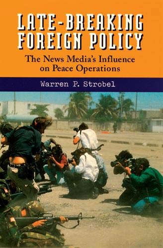 Late-Breaking Foreign Policy: The News Media's Influence on Peace Operations